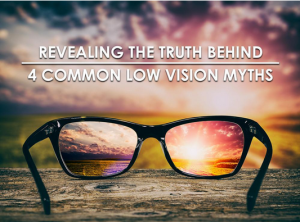 Revealing the Truth Behind 4 Common Low Vision Myths