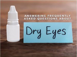 Answering Frequently Asked Questions About Dry Eyes