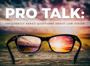 Pro Talk: Frequently Asked Questions About Low Vision