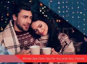 Winter Eye Care Tips for You and Your Family